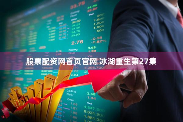 股票配资网首页官网 冰湖重生第27集