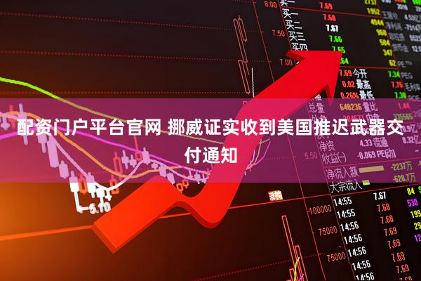 配资门户平台官网 挪威证实收到美国推迟武器交付通知